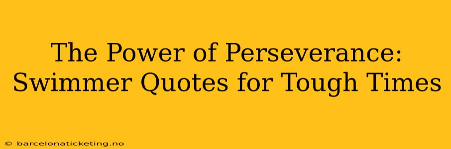 The Power of Perseverance: Swimmer Quotes for Tough Times