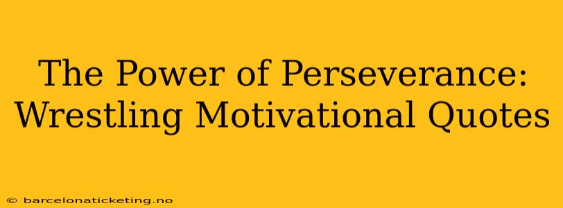 The Power of Perseverance: Wrestling Motivational Quotes