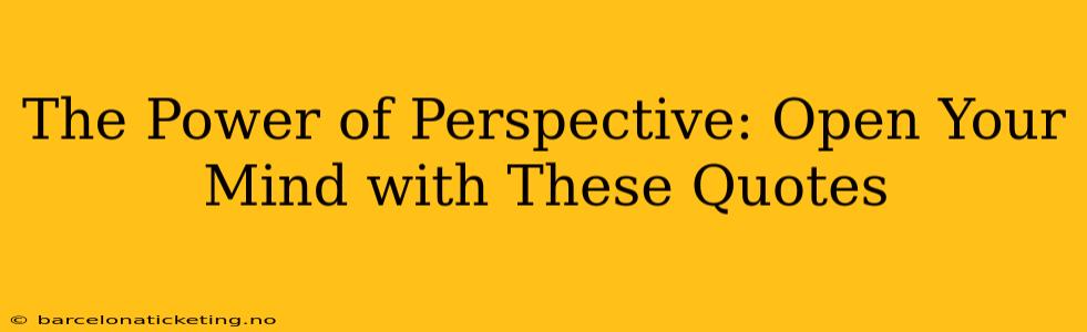 The Power of Perspective: Open Your Mind with These Quotes