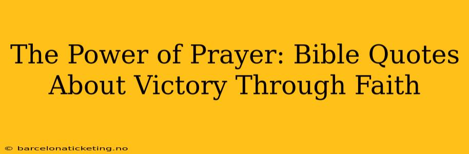 The Power of Prayer: Bible Quotes About Victory Through Faith