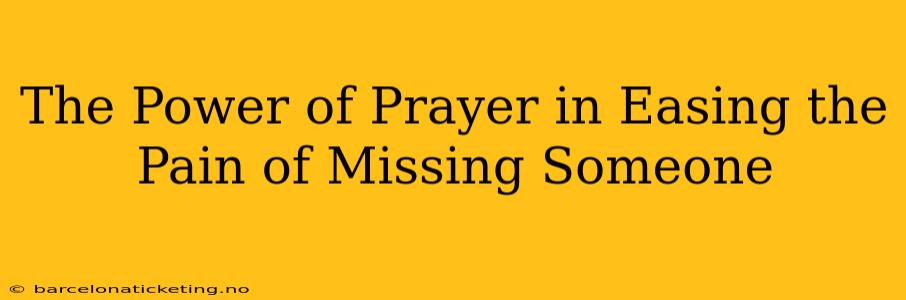 The Power of Prayer in Easing the Pain of Missing Someone