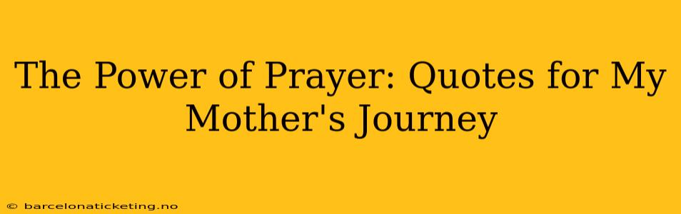 The Power of Prayer: Quotes for My Mother's Journey