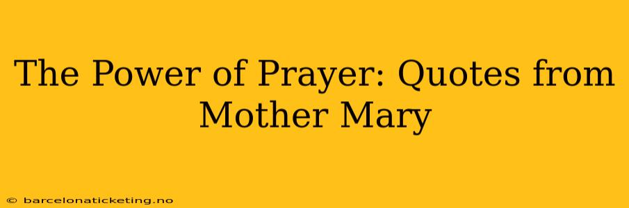 The Power of Prayer: Quotes from Mother Mary