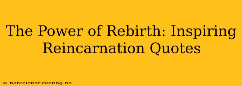 The Power of Rebirth: Inspiring Reincarnation Quotes