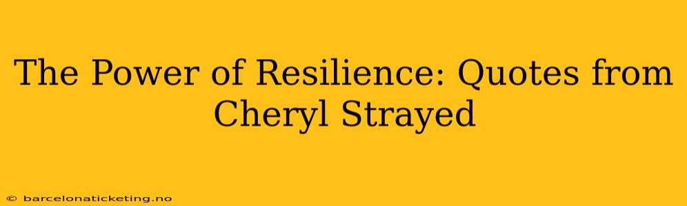 The Power of Resilience: Quotes from Cheryl Strayed