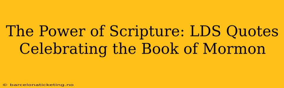 The Power of Scripture: LDS Quotes Celebrating the Book of Mormon