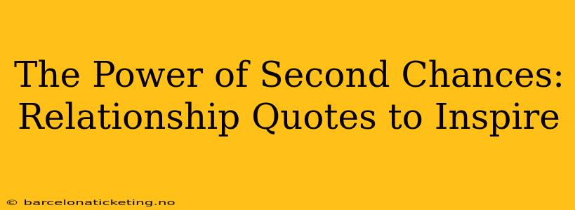 The Power of Second Chances: Relationship Quotes to Inspire