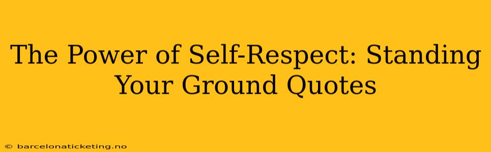The Power of Self-Respect: Standing Your Ground Quotes