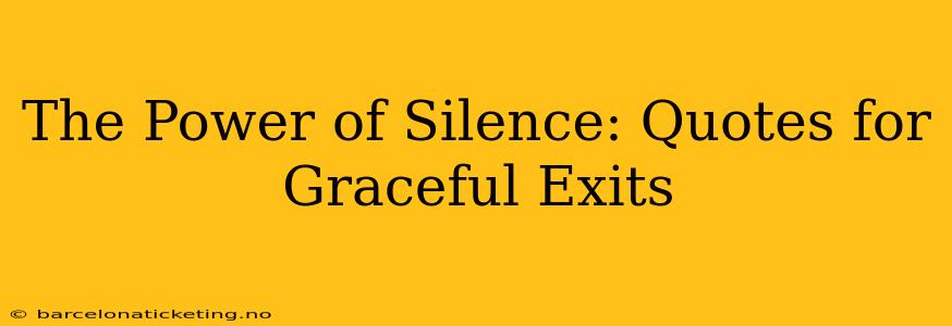 The Power of Silence: Quotes for Graceful Exits