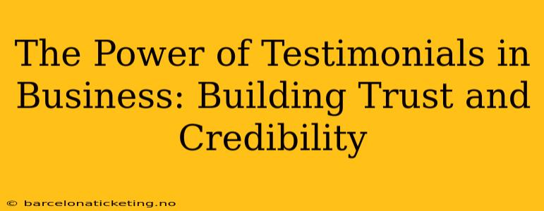 The Power of Testimonials in Business: Building Trust and Credibility
