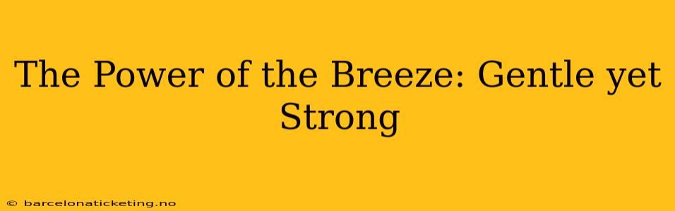 The Power of the Breeze: Gentle yet Strong