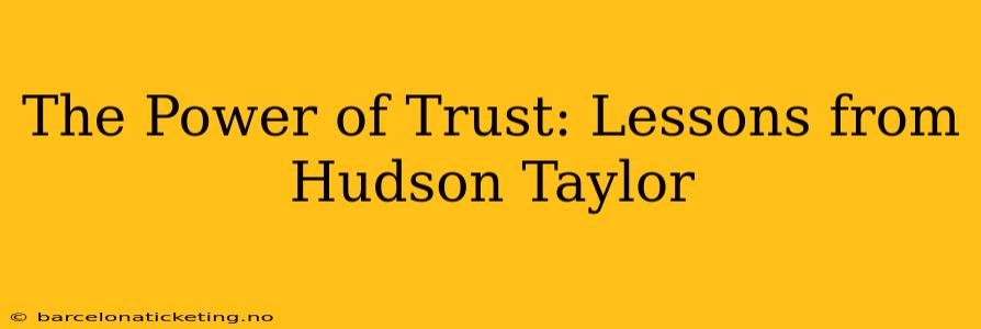 The Power of Trust: Lessons from Hudson Taylor