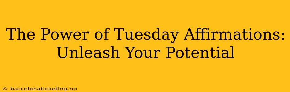 The Power of Tuesday Affirmations: Unleash Your Potential