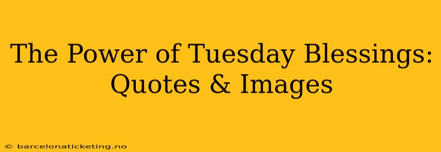 The Power of Tuesday Blessings: Quotes & Images