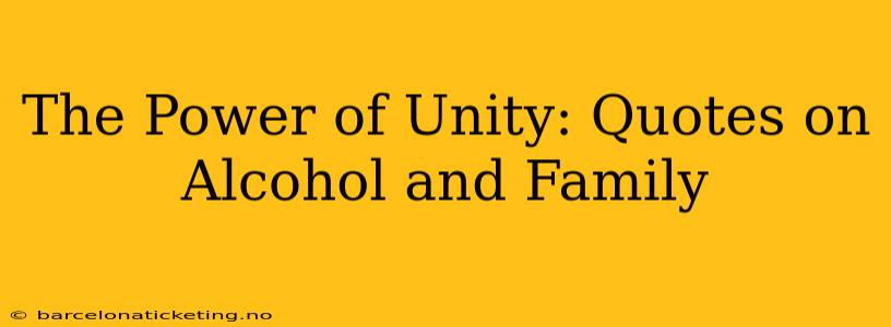 The Power of Unity: Quotes on Alcohol and Family