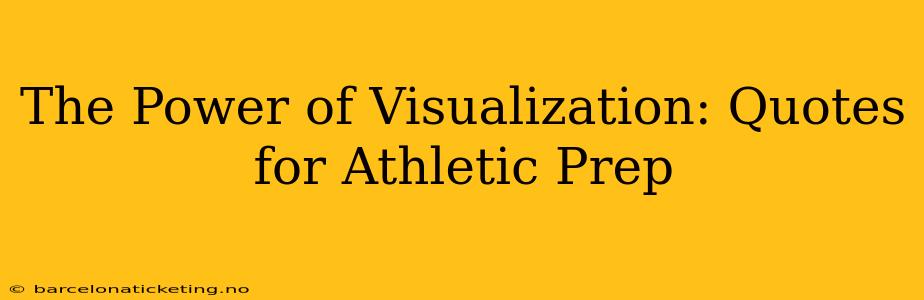 The Power of Visualization: Quotes for Athletic Prep