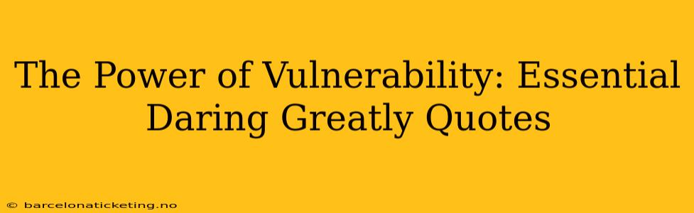The Power of Vulnerability: Essential Daring Greatly Quotes