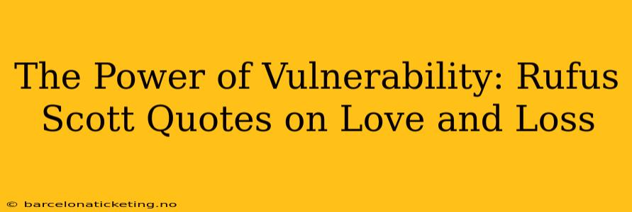 The Power of Vulnerability: Rufus Scott Quotes on Love and Loss