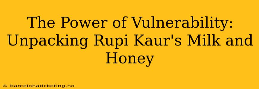 The Power of Vulnerability: Unpacking Rupi Kaur's Milk and Honey