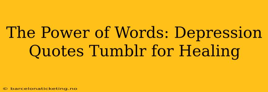 The Power of Words: Depression Quotes Tumblr for Healing