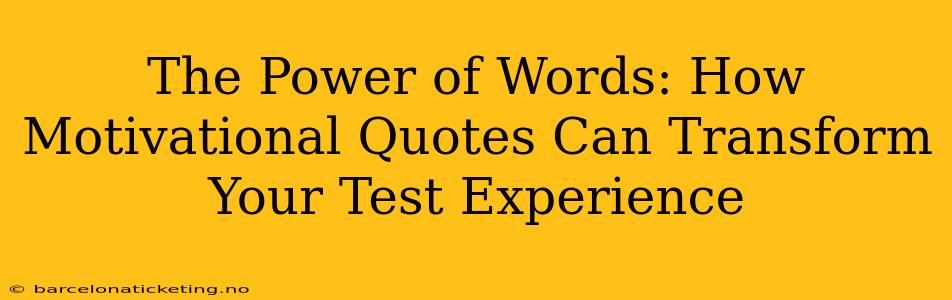 The Power of Words: How Motivational Quotes Can Transform Your Test Experience