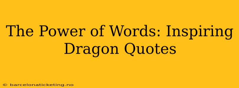 The Power of Words: Inspiring Dragon Quotes