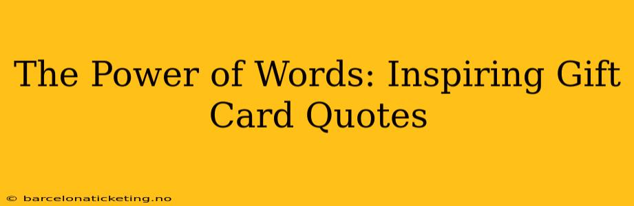The Power of Words: Inspiring Gift Card Quotes