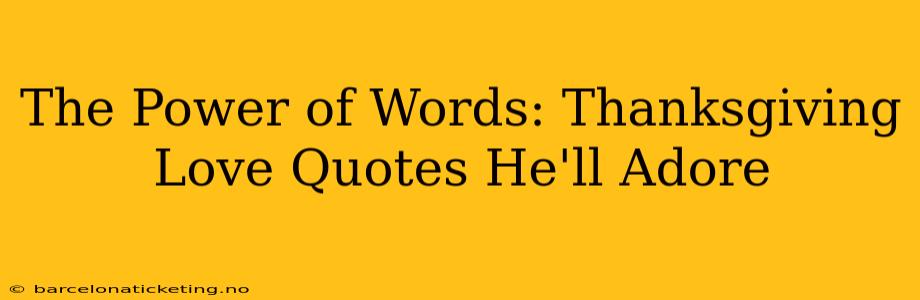 The Power of Words: Thanksgiving Love Quotes He'll Adore