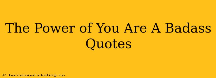 The Power of You Are A Badass Quotes