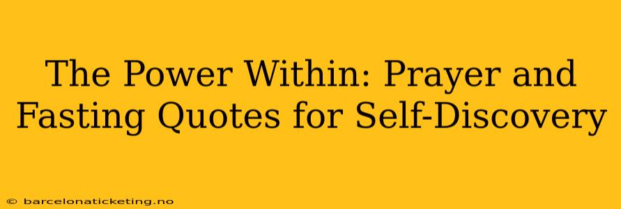 The Power Within: Prayer and Fasting Quotes for Self-Discovery