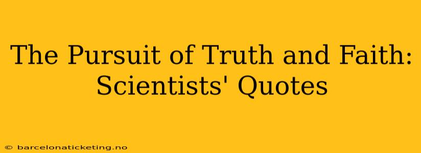 The Pursuit of Truth and Faith: Scientists' Quotes