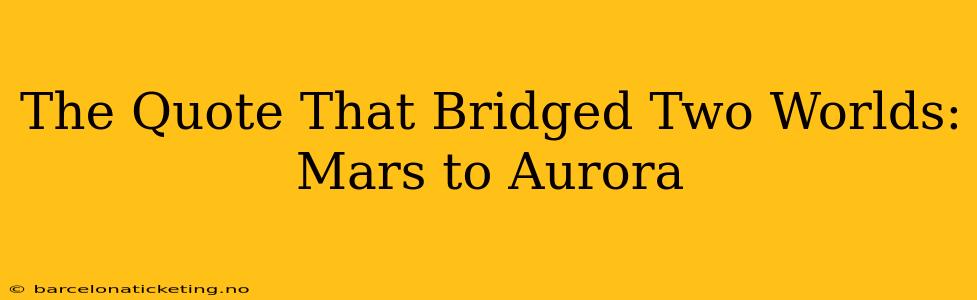 The Quote That Bridged Two Worlds: Mars to Aurora