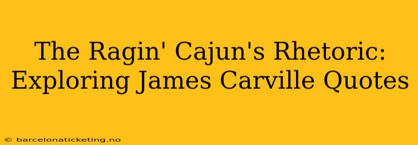 The Ragin' Cajun's Rhetoric: Exploring James Carville Quotes