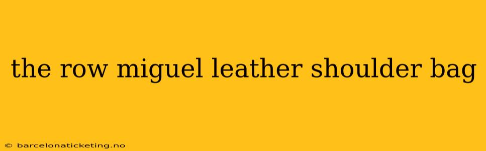 the row miguel leather shoulder bag