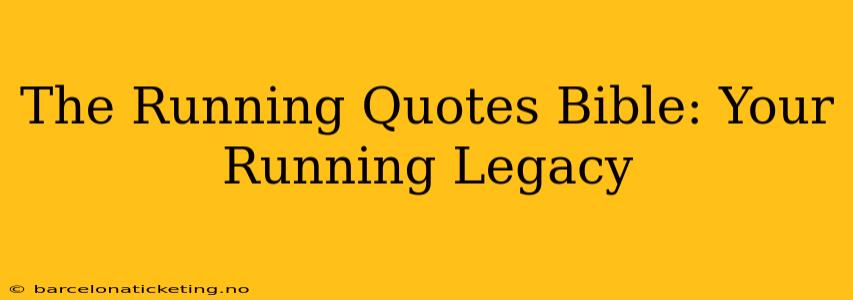 The Running Quotes Bible: Your Running Legacy