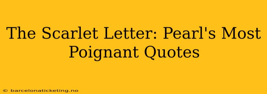 The Scarlet Letter: Pearl's Most Poignant Quotes