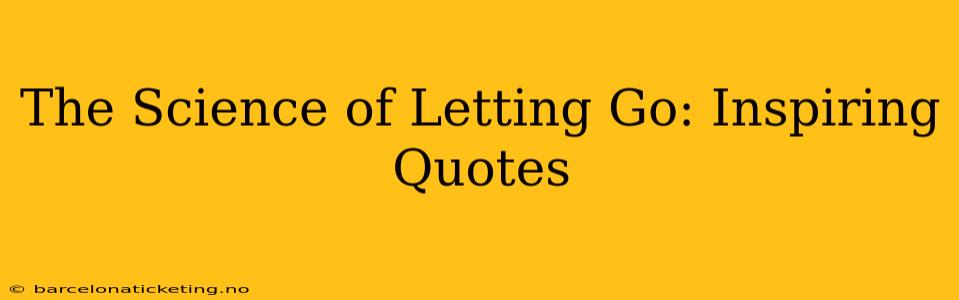 The Science of Letting Go: Inspiring Quotes