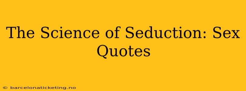 The Science of Seduction: Sex Quotes