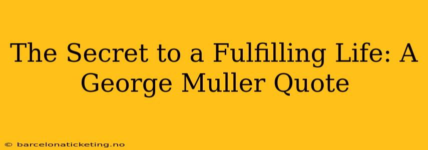 The Secret to a Fulfilling Life: A George Muller Quote