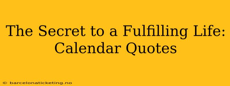 The Secret to a Fulfilling Life: Calendar Quotes