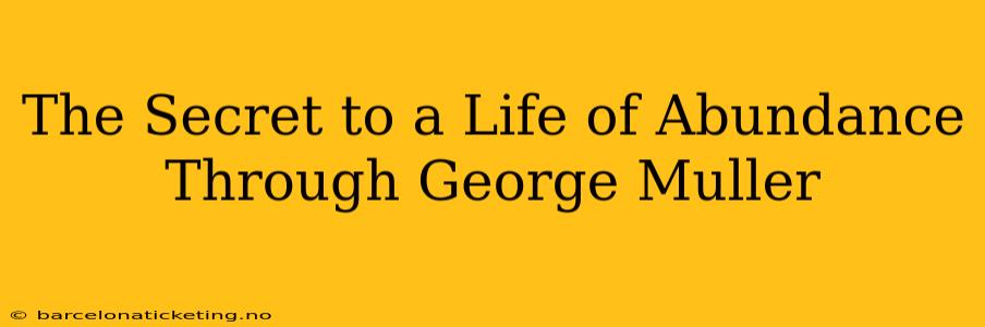 The Secret to a Life of Abundance Through George Muller
