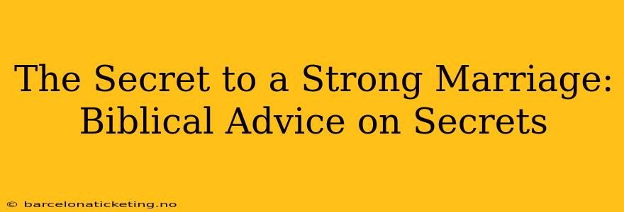 The Secret to a Strong Marriage: Biblical Advice on Secrets 