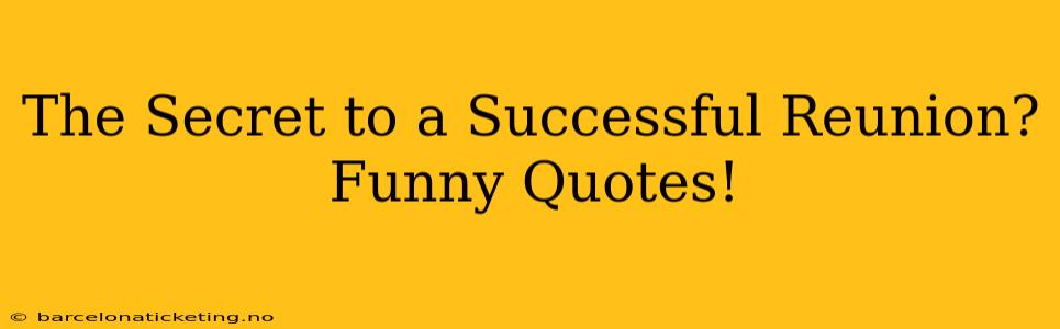 The Secret to a Successful Reunion? Funny Quotes!