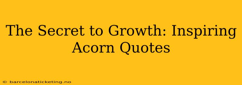 The Secret to Growth: Inspiring Acorn Quotes