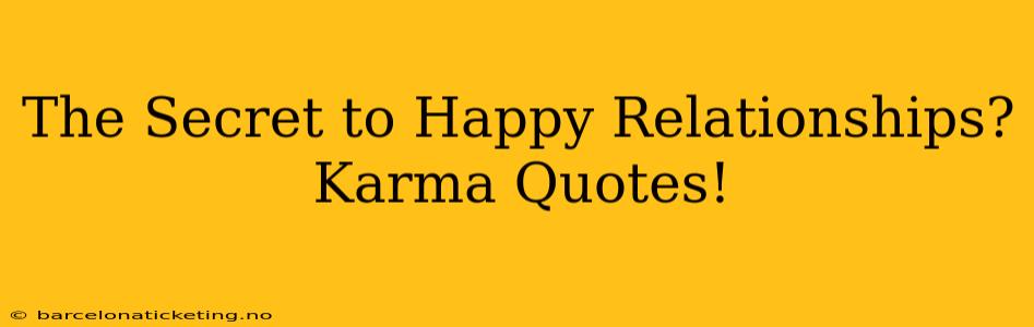 The Secret to Happy Relationships? Karma Quotes!