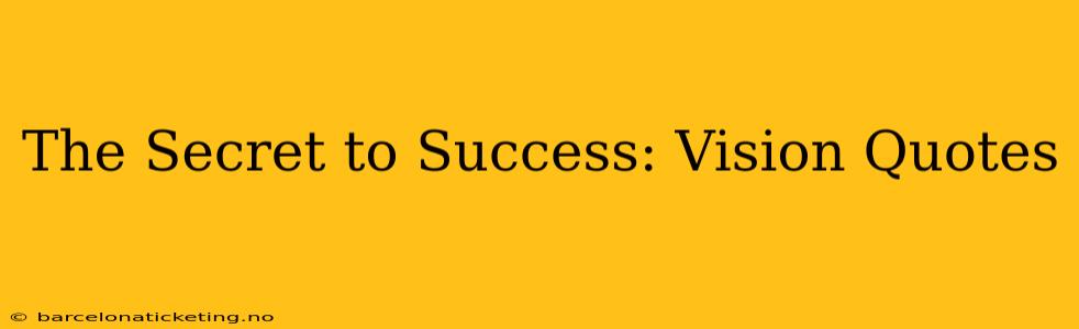 The Secret to Success: Vision Quotes