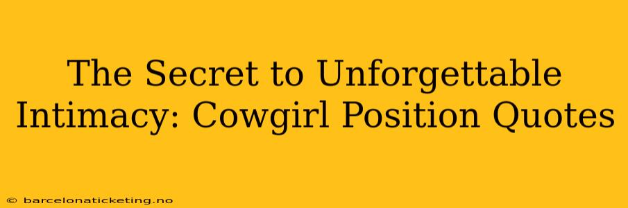 The Secret to Unforgettable Intimacy: Cowgirl Position Quotes The Secret to Unforgettable Intimacy: Cowgirl Position Quotes