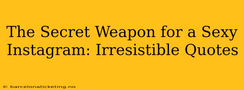 The Secret Weapon for a Sexy Instagram: Irresistible Quotes