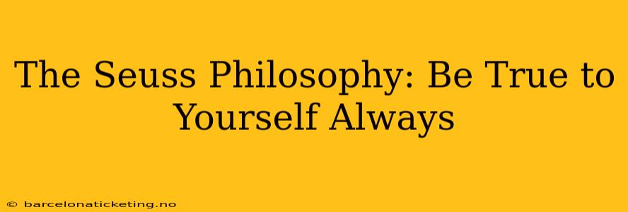 The Seuss Philosophy: Be True to Yourself Always