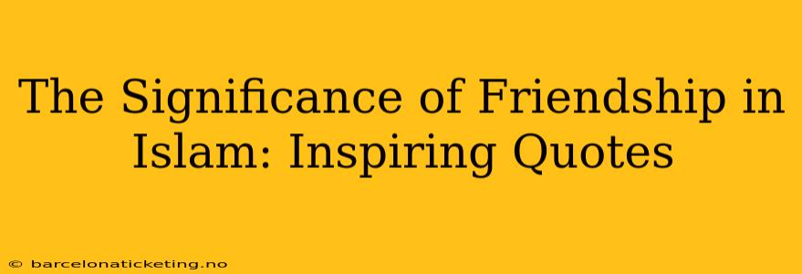 The Significance of Friendship in Islam: Inspiring Quotes
